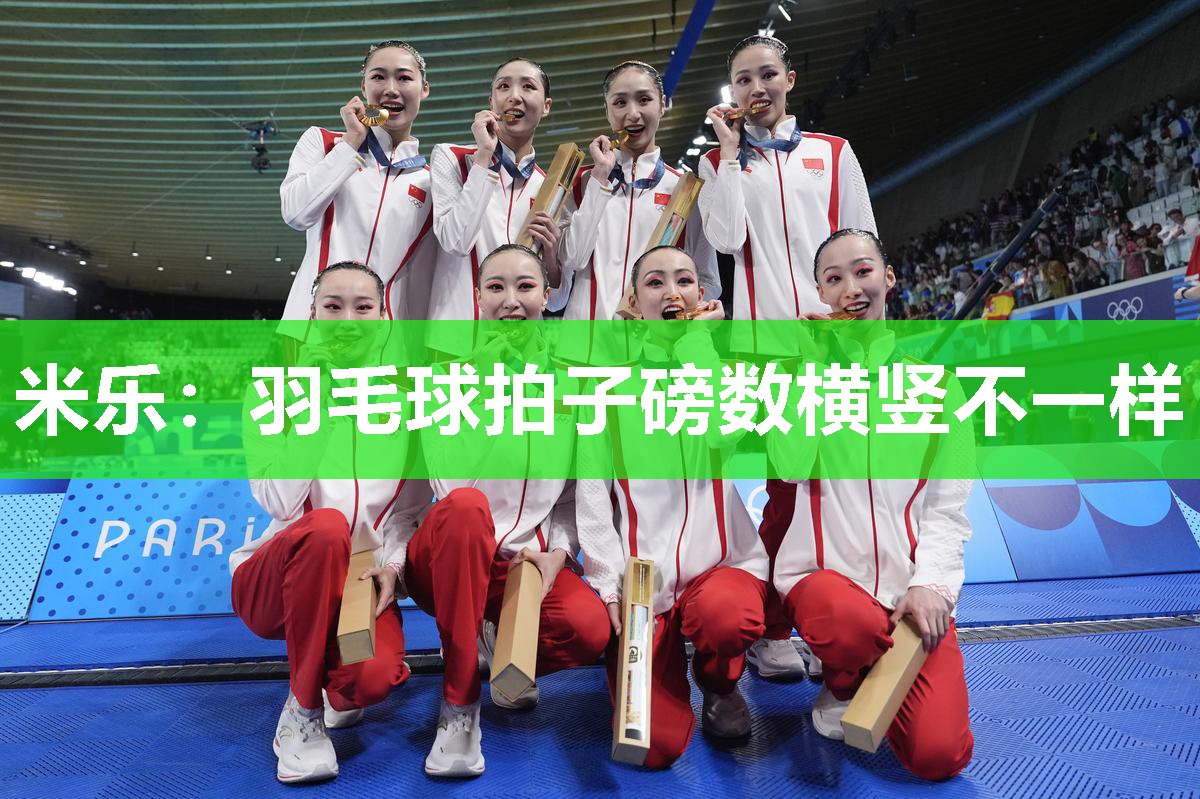 米乐:羽毛球拍子磅数横竖不一样