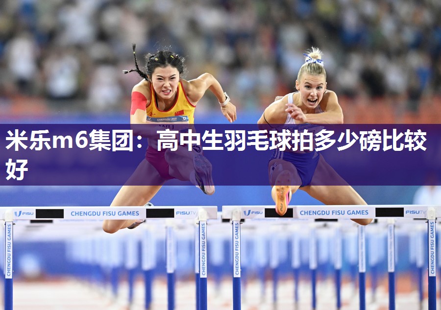 米乐m6集团:高中生羽毛球拍多少磅比较好