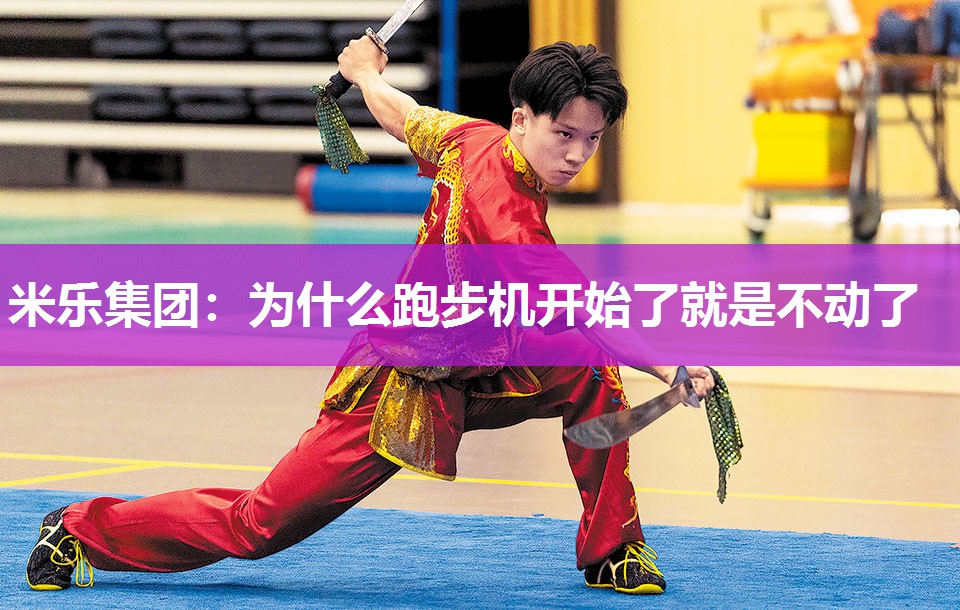 米乐集团:为什么跑步机开始了就是不动了