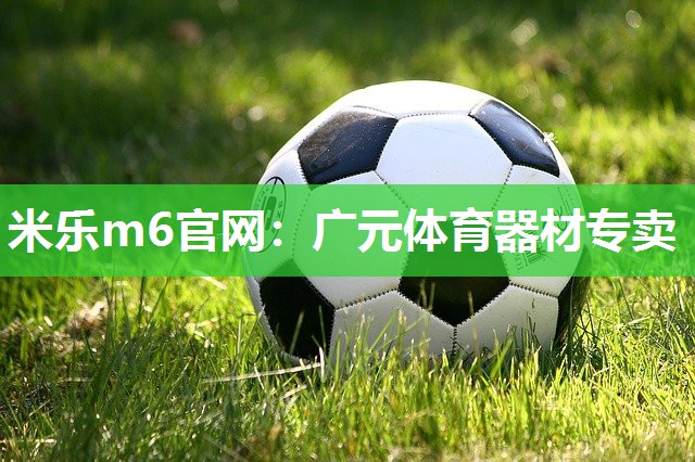 米乐m6官网：广元体育器材专卖