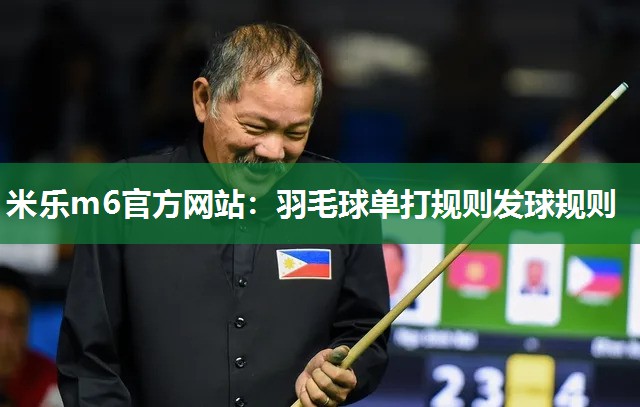 米乐m6官方网站:羽毛球单打规则发球规则