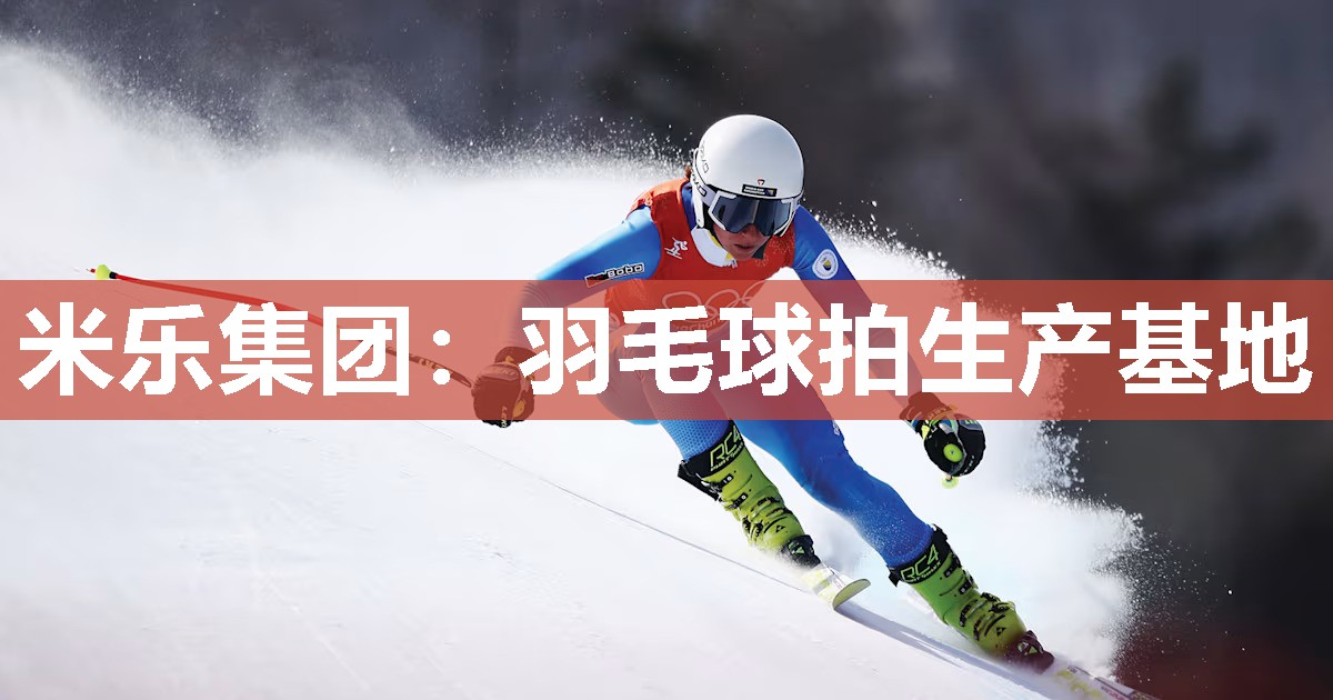 米乐集团:羽毛球拍生产基地