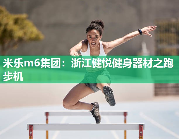 米乐m6集团:浙江健悦健身器材之跑步机