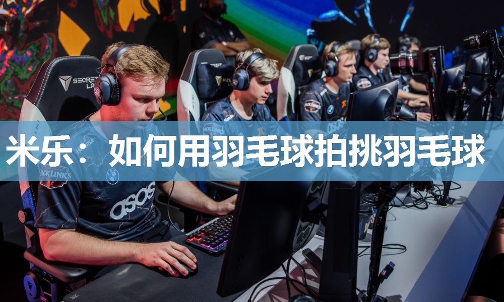 米乐:如何用羽毛球拍挑羽毛球