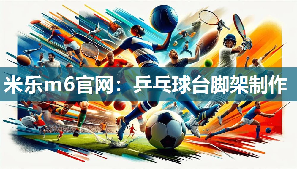 米乐m6官网:乒乓球台脚架制作