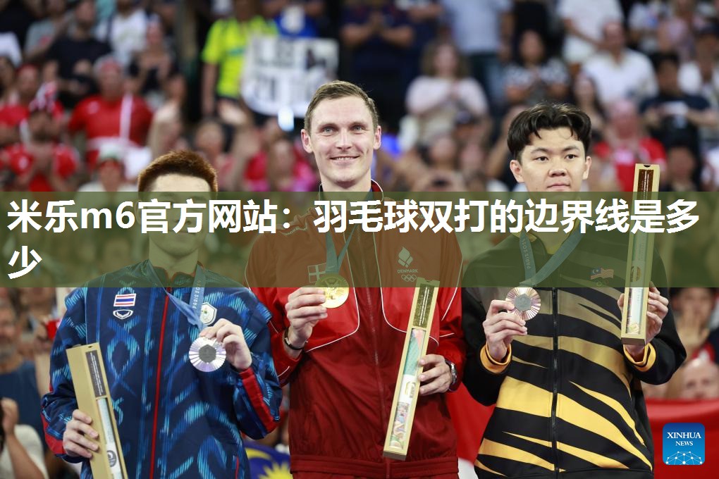 米乐m6官方网站:羽毛球双打的边界线是多少