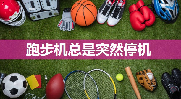 跑步机总是突然停机
