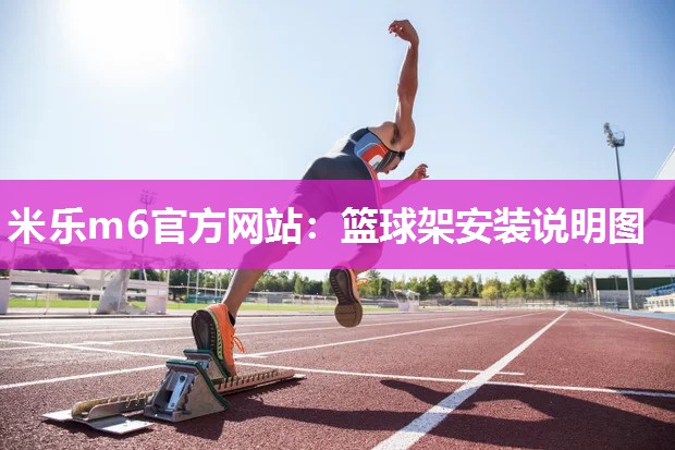 米乐m6官方网站:篮球架安装说明图