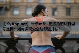 塑胶跑道材料型号选择：如何实现安全与舒适并存？