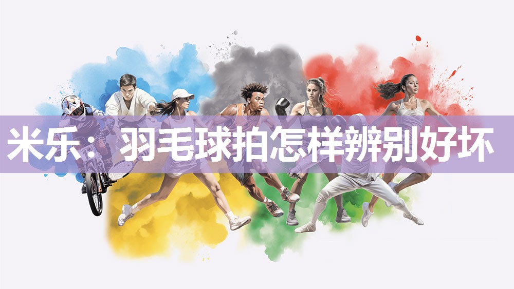 羽毛球拍怎样辨别好坏
