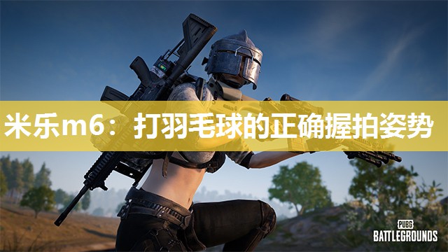 打羽毛球的正确握拍姿势