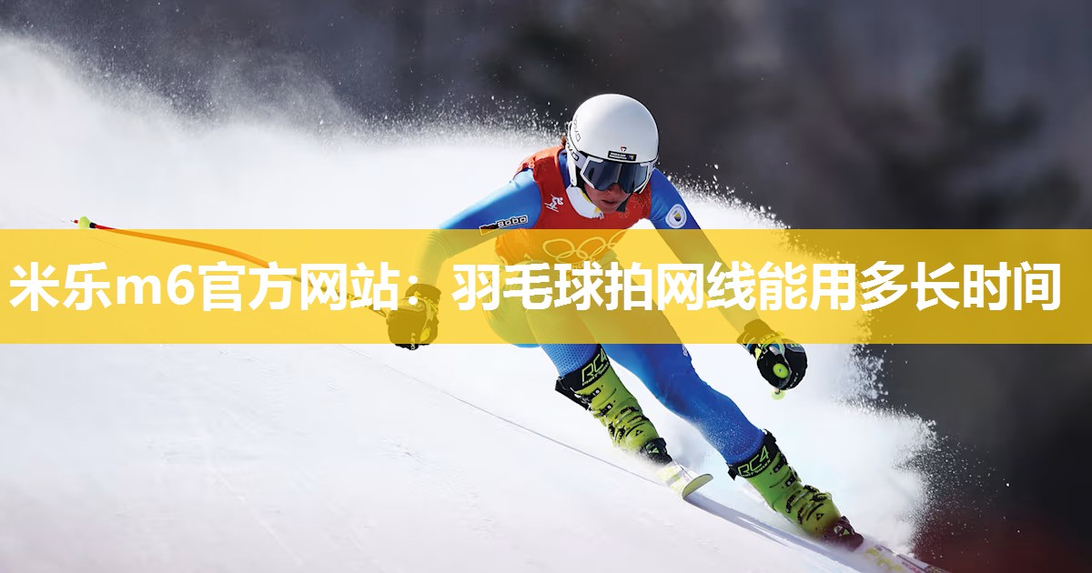 羽毛球拍网线能用多长时间