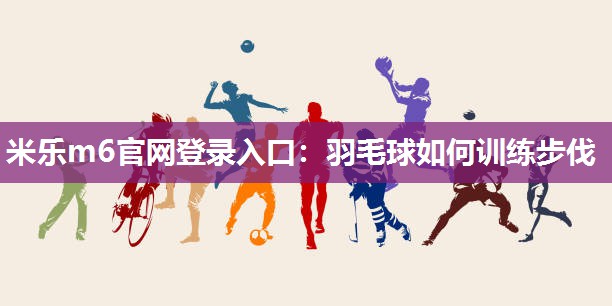 羽毛球如何训练步伐