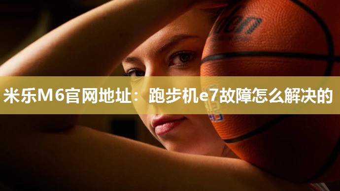 跑步机e7故障怎么解决的