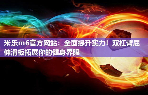 全面提升实力！双杠臂屈伸滑板拓展你的健身界限