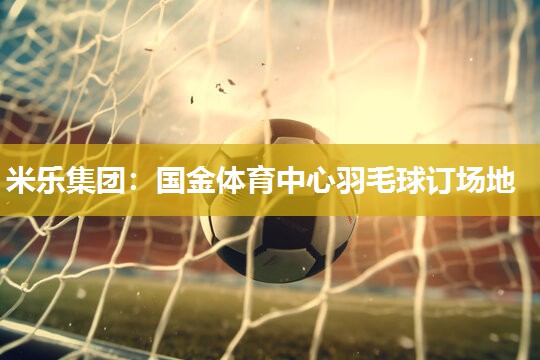 国金体育中心羽毛球订场地