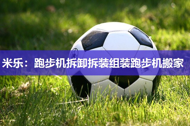 跑步机拆卸拆装组装跑步机搬家