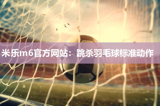 跳杀羽毛球标准动作